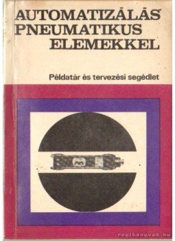 Demeter György - Automatizálás pneumatikus elemekkel Demeter György - Automatizálás pneumatikus elemekkel, Budapest 1968 antikvár könyv