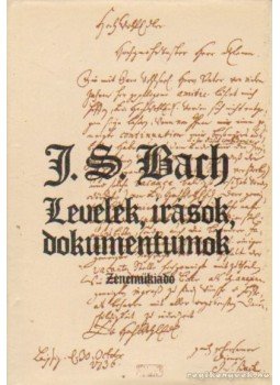 Bach, Johann Sebastian - Levelek, írások, dokumentumok Bach, Johann Sebastian - Levelek, írások, dokumentumok, Budapest 1985 antikvár könyv