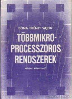 Dr. Vajda Ferenc, Dr. Bóna Gábor, Dr. Erdényi István - Többmikroprocessoros rendszerek Dr. Vajda Ferenc, Dr. Bóna Gábor, Dr. Erdényi István - Többmikroprocessoros rendszerek, Budapest 1986 antikvár könyv