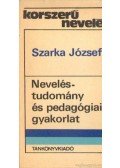 Szarka József - Neveléstudomány és pedagógiai gyakorlat
