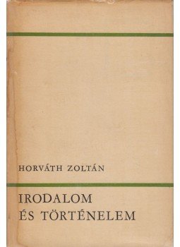 Horváth Zoltán - Irodalom és történelem Horváth Zoltán - Irodalom és történelem, Budapest 1968 antikvár könyv