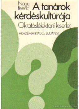 Nagy Ferenc - A tanárok kérdéskultúrája Nagy Ferenc - A tanárok kérdéskultúrája, Budapest 1976 antikvár könyv