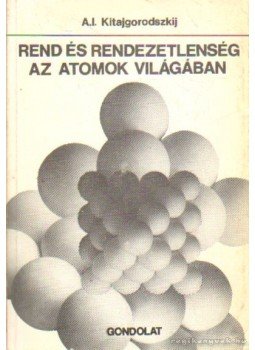 Kitajgorodszkij, A. I. - Rend és rendezetlenség az atomok világában Kitajgorodszkij, A. I. - Rend és rendezetlenség az atomok világában, Budapest 1983 antikvár könyv