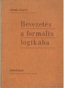 Klaus, Georg - Bevezetés a formális logikába Klaus, Georg - Bevezetés a formális logikába, Budapest 1963 antikvár könyv