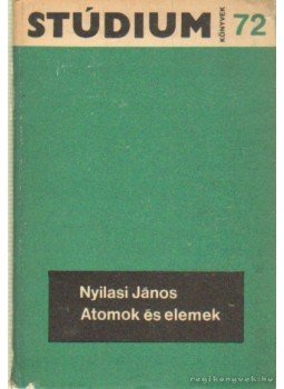 Nyilasi János - Atomok és elemek Nyilasi János - Atomok és elemek, Budapest 1972 antikvár könyv