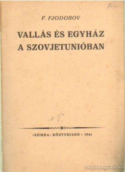 Fjodorov, F - Vallás és egyház a Szovjetunióban Fjodorov, F - Vallás és egyház a Szovjetunióban, Budapest 1944 antikvár könyv