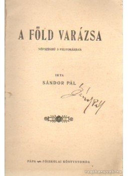 Sándor Pál - A föld varázsa (dedikált) Sándor Pál - A föld varázsa (dedikált), Pápa 0 antikvár könyv