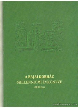 Több szerkesztő - A Bajai Kórház millenniumi évkönyve 2000-ben Több szerkesztő - A Bajai Kórház millenniumi évkönyve 2000-ben, Baja 2000 antikvár könyv