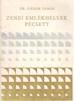 Dr. Nádor Tamás - Zenei emlékhelyek Pécsett Dr. Nádor Tamás - Zenei emlékhelyek Pécsett, Pécs 1974 antikvár könyv