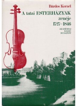 Bárdos Kornél - A tatai Esterházyak zenéje 1727-1846, Budapest 1978 antikvár könyv