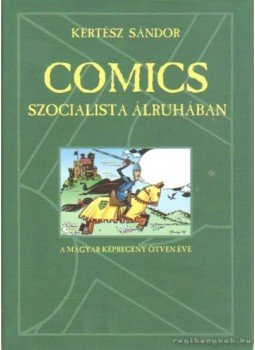 Kertész Sándor - Comics szocialista álruhában Kertész Sándor - Comics szocialista álruhában, Nyíregyháza 2007 antikvár könyv
