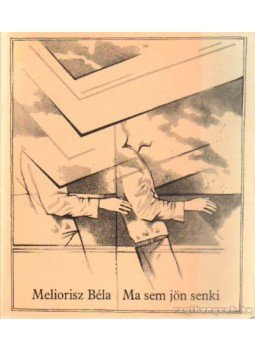 Meliorisz Béla - Ma sem jön senki Meliorisz Béla - Ma sem jön senki, Budapest 1985 antikvár könyv