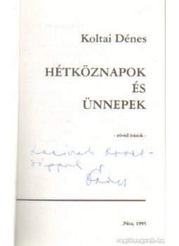 Koltai Dénes - Hétköznapok és ünnepek (dedikált) Koltai Dénes - Hétköznapok és ünnepek (dedikált), Pécs 1995 antikvár könyv