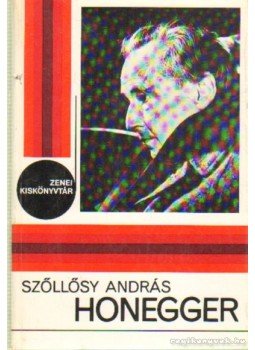 Szöllösy András - Arthur Honegger Szöllösy András - Arthur Honegger, Budapest 1980 antikvár könyv