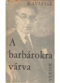 Kavafisz, Konsztantinosz P. - A barbárokra várva Kavafisz, Konsztantinosz P. - A barbárokra várva, Budapest 1968 antikvár könyv