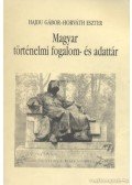Hajdu Gábor,Horváth Eszter - Magyar történelmi fogalom- és adattár