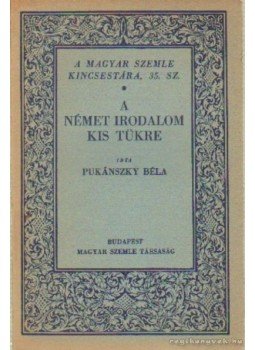 Pukánszky Béla - A német irodalom kis tükre Pukánszky Béla - A német irodalom kis tükre, Budapest 1930 antikvár könyv