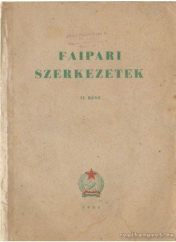 Hegyi József, Hajós Károly, Tordai Dániel, Pomogáts Béla - Faipari szerkezetek II. rész Hegyi József, Hajós Károly, Tordai Dániel, Pomogáts Béla - Faipari szerkezetek II. rész, Budapest 1951 antikvár könyv