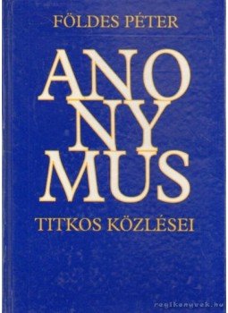 Földes Péter - Anonymus titkos közlései Földes Péter - Anonymus titkos közlései, Budapest 1994 antikvár könyv