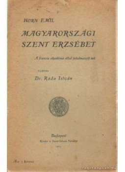 Horn Emil - Magyarországi Szent Erzsébet Horn Emil - Magyarországi Szent Erzsébet, Budapest 1905 antikvár könyv