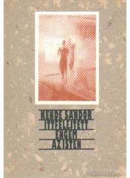 Kende Sándor - Ittfelejtett engem az Isten Kende Sándor - Ittfelejtett engem az Isten, Budapest 1993 antikvár könyv