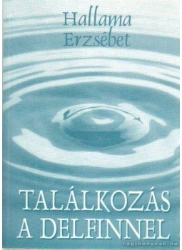 Hallama Erzsébet - Találkozás a delfinnel Hallama Erzsébet - Találkozás a delfinnel, Budapest 1997 antikvár könyv
