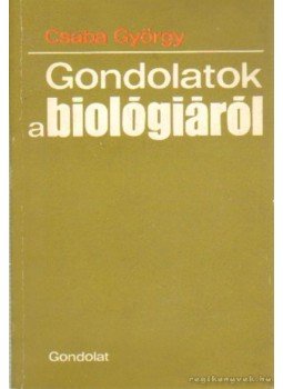 Csaba György - Gondolatok a biológiáról Csaba György - Gondolatok a biológiáról, Budapest 1984 antikvár könyv