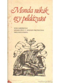 Szabó Lajos - Monda nékik egy példázatot Szabó Lajos - Monda nékik egy példázatot, Budapest 1982 antikvár könyv