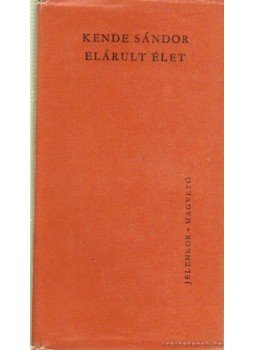 Kende Sándor - Elárult élet Kende Sándor - Elárult élet, Pécs 1965 antikvár könyv