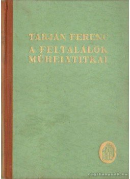 Tarján Ferenc - Feltalálók műhelytitkai Tarján Ferenc - Feltalálók műhelytitkai, Budapest 0 antikvár könyv