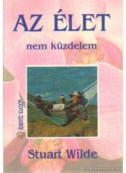 Wilde, Stuart - Az élet nem küzdelem Wilde, Stuart - Az élet nem küzdelem, Budapest 1995 antikvár könyv