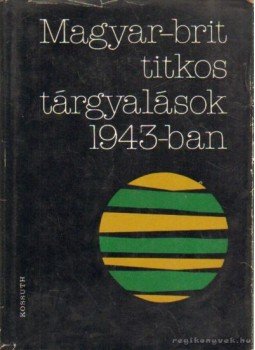 Juhász Gyula - Magyar-brit titkos tárgyalások 1943-ban Juhász Gyula - Magyar-brit titkos tárgyalások 1943-ban, Budapest 1978 antikvár könyv