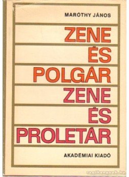 Maróthy János - Zene és polgár zene és proletár Maróthy János - Zene és polgár zene és proletár, Budapest 1966 antikvár könyv