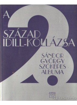 Sándor György - A 20. század idill-kollázsa Sándor György - A 20. század idill-kollázsa, Budapest 1999 antikvár könyv