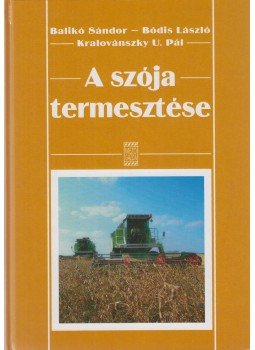 Bódis László, Balikó Sándor, Kralovánszky U. Pál - A szója termesztése Bódis László, Balikó Sándor, Kralovánszky U. Pál - A szója termesztése, Budapest 2005 antikvár könyv
