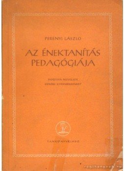 Perényi László - Az énektanítás pedagógiája Perényi László - Az énektanítás pedagógiája, Budapest 1957 antikvár könyv