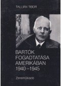 Tallián Tibor - Bartók fogadtatása Amerikában 1940-1945