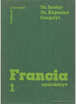 Gergelyi Mihály, Dr. Kaposi Tamásné, Dr. Serény Andor - Francia nyelvkönyv 1. Gergelyi Mihály, Dr. Kaposi Tamásné, Dr. Serény Andor - Francia nyelvkönyv 1., Budapest 1984 antikvár könyv