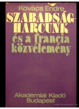 Kovács Endre - Szabadságharcunk és a francia közvélemény Kovács Endre - Szabadságharcunk és a francia közvélemény, Budapest 1976 antikvár könyv