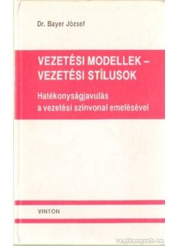 Bayer József - Vezetési modellek - vezetési stílusok Bayer József - Vezetési modellek - vezetési stílusok, 1995 antikvár könyv