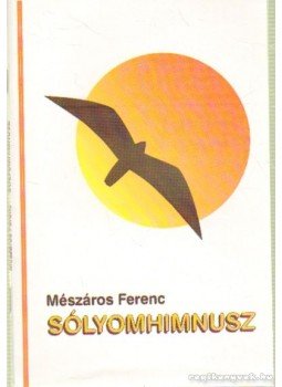 Mészáros Ferenc - Sólyomhimnusz Mészáros Ferenc - Sólyomhimnusz, Szeghalom 0 antikvár könyv