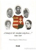 Földesi Ferenc - A magyar név megint szép lesz 1848-1849 (dedikált)