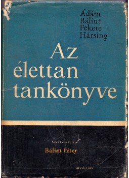 Ádám György, Bálint Péter, Hársing László, Fekete Ágnes - Az élettan tankönyve Ádám György, Bálint Péter, Hársing László, Fekete Ágnes - Az élettan tankönyve, Budapest 1965 antikvár könyv