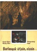 Kessler Hubert,Mozsáry Gábor - Barlangok útjain, vizein