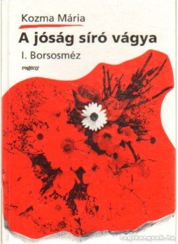 Kozma Mária - A jóság sírő vágya I. Borsosméz, Csíkszereda 1994 antikvár könyv