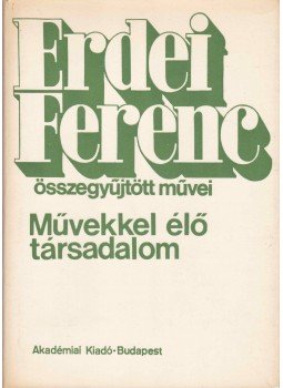 Erdei Ferenc - Művekkel élő társadalom Erdei Ferenc - Művekkel élő társadalom, Budapest 1978 antikvár könyv