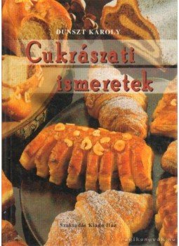 Dr. Dunszt Károly - Cukrászati ismeretek Dr. Dunszt Károly - Cukrászati ismeretek, Budapest 2002 antikvár könyv