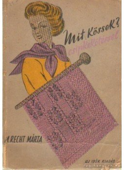 M. Recht Márta - Mit kössek ? csipkekötéssel M. Recht Márta - Mit kössek ? csipkekötéssel, Budapest 1948 antikvár könyv