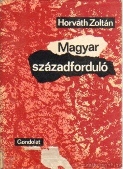 Horváth Zoltán - Magyar századforduló Horváth Zoltán - Magyar századforduló, Budapest 1974 antikvár könyv