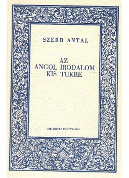 Szerb Antal - Az angol irodalom kis tükre Szerb Antal - Az angol irodalom kis tükre, Budapest 1990 antikvár könyv